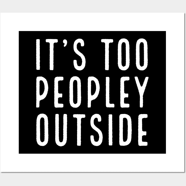 It's Too Peopley Outside Wall Art by evokearo